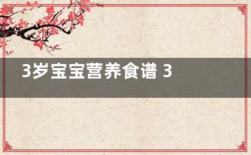 3岁宝宝营养食谱 3岁宝宝营养食谱
